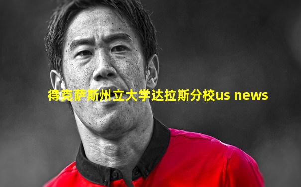 得克萨斯州立大学达拉斯分校us news